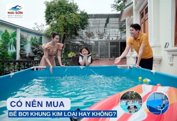 Có Nên Mua Bể Bơi Khung Kim Loại Hay Không?
